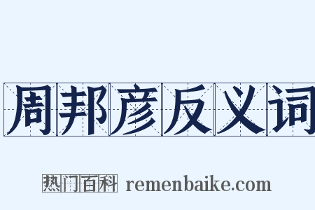 周邦彦反义词是什么意思的图片